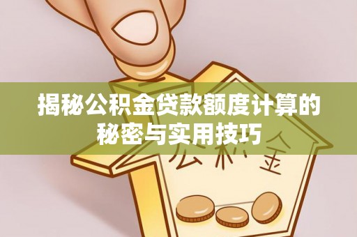 凤凰揭秘公积金贷款额度计算的秘密与实用技巧