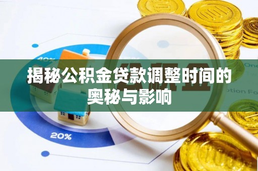 凤凰揭秘公积金贷款调整时间的奥秘与影响