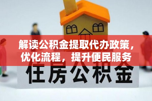 凤凰解读公积金提取代办政策，优化流程，提升便民服务