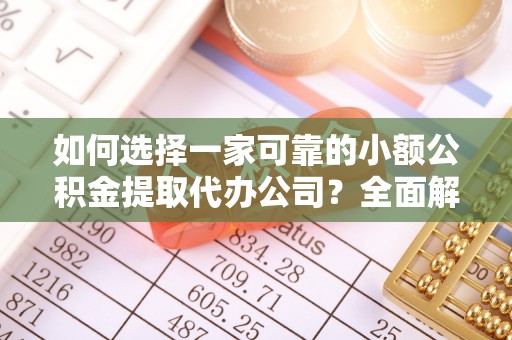 凤凰如何选择一家可靠的小额公积金提取代办公司？全面解析与指南