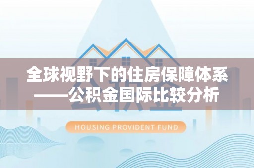 凤凰全球视野下的住房保障体系——公积金国际比较分析